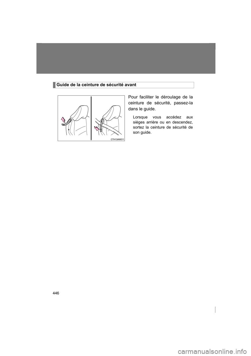 SUBARU BRZ 2013 1.G Owners Manual 446
Guide de la ceinture de sécurité avantPour faciliter le déroulage de la 
ceinture de sécurité, passez-la
dans le guide.
Lorsque vous accédez aux 
sièges arrière ou en descendez,
sortez la 