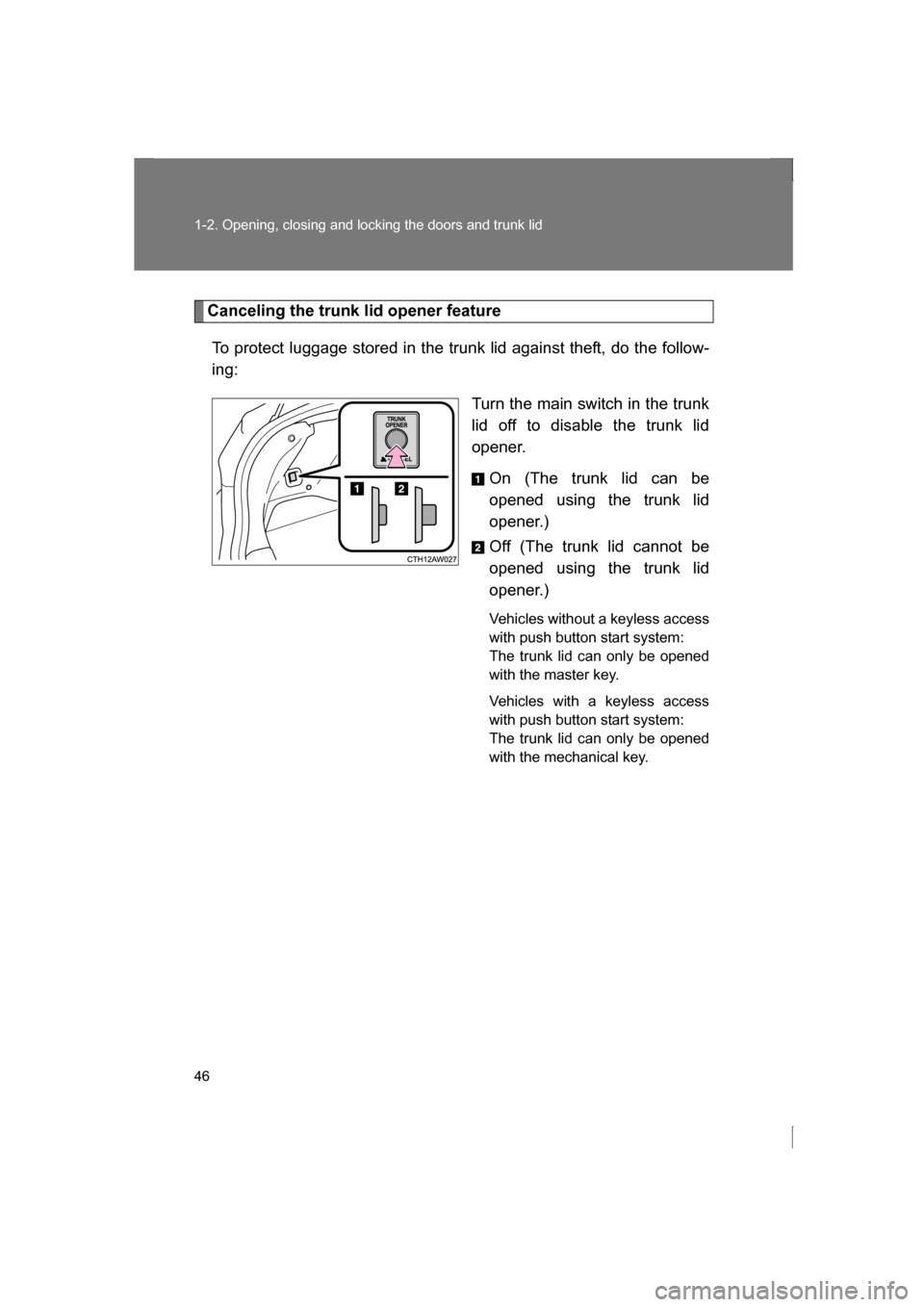 SUBARU BRZ 2013 1.G Service Manual 46
1-2. Opening, closing and locking the doors and trunk lid
Canceling the trunk lid opener featureTo protect luggage stored in the trunk lid against theft, do the follow-
ing: Turn the main switch i SUBARU BRZ 2013 1.G Service Manual 46
1-2. Opening, closing and locking the doors and trunk lid
Canceling the trunk lid opener featureTo protect luggage stored in the trunk lid against theft, do the follow-
ing: Turn the main switch i