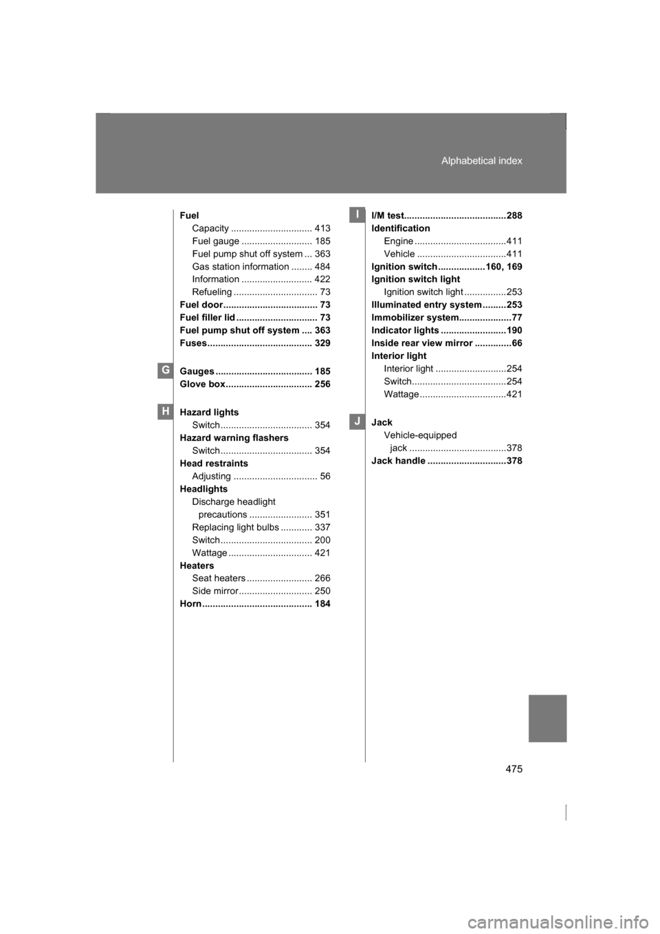 SUBARU BRZ 2013 1.G Owners Manual 475
Alphabetical index
FuelCapacity ............................... 413
Fuel gauge ........................... 185
Fuel pump shut off system ... 363
Gas station information ........ 484
Information SUBARU BRZ 2013 1.G Owners Manual 475
Alphabetical index
FuelCapacity ............................... 413
Fuel gauge ........................... 185
Fuel pump shut off system ... 363
Gas station information ........ 484
Information