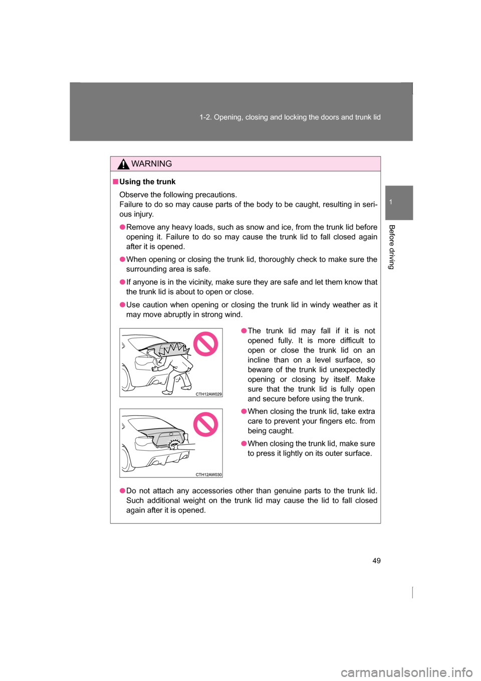 SUBARU BRZ 2013 1.G Service Manual 49
1-2. Opening, closing and locking the doors and trunk lid
1
Before driving
WARNING
■Using the trunk 
Observe the following precautions.  
Failure to do so may cause parts of the body to be caught