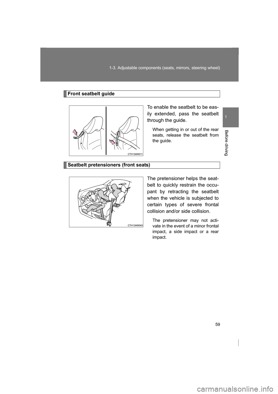 SUBARU BRZ 2013 1.G Workshop Manual 59
1-3. Adjustable components (seats, mirrors, steering wheel)
1
Before driving
Front seatbelt guideTo enable the seatbelt to be eas-
ily extended, pass the seatbelt
through the guide.When getting in SUBARU BRZ 2013 1.G Workshop Manual 59
1-3. Adjustable components (seats, mirrors, steering wheel)
1
Before driving
Front seatbelt guideTo enable the seatbelt to be eas-
ily extended, pass the seatbelt
through the guide.When getting in