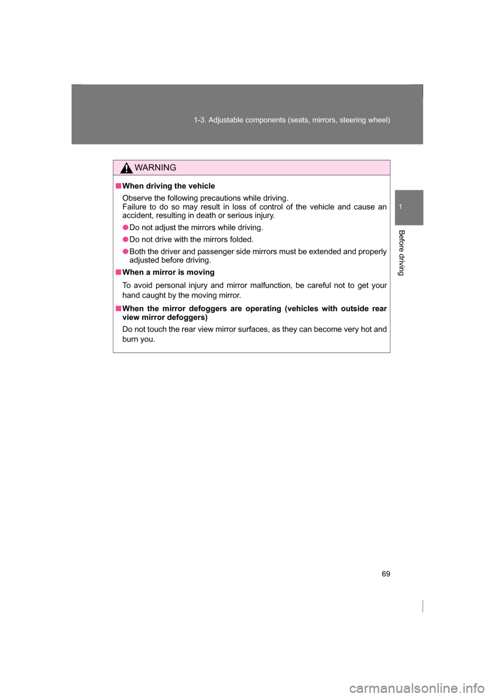 SUBARU BRZ 2013 1.G Repair Manual 69
1-3. Adjustable components (seats, mirrors, steering wheel)
1
Before driving
WARNING
■When driving the vehicle 
Observe the following precautions while driving.  
Failure to do so may result in l