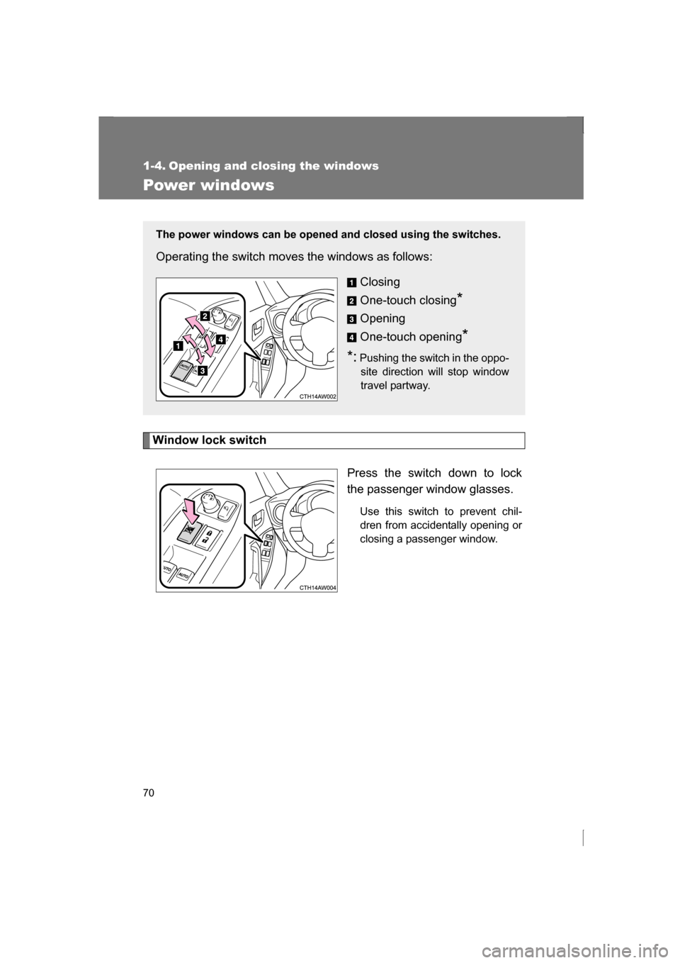 SUBARU BRZ 2013 1.G Repair Manual 70
1-4. Opening and closing the windows 
Power windows
Window lock switchPress the switch down to lock 
the passenger window glasses.Use this switch to prevent chil- 
dren from accidentally opening or