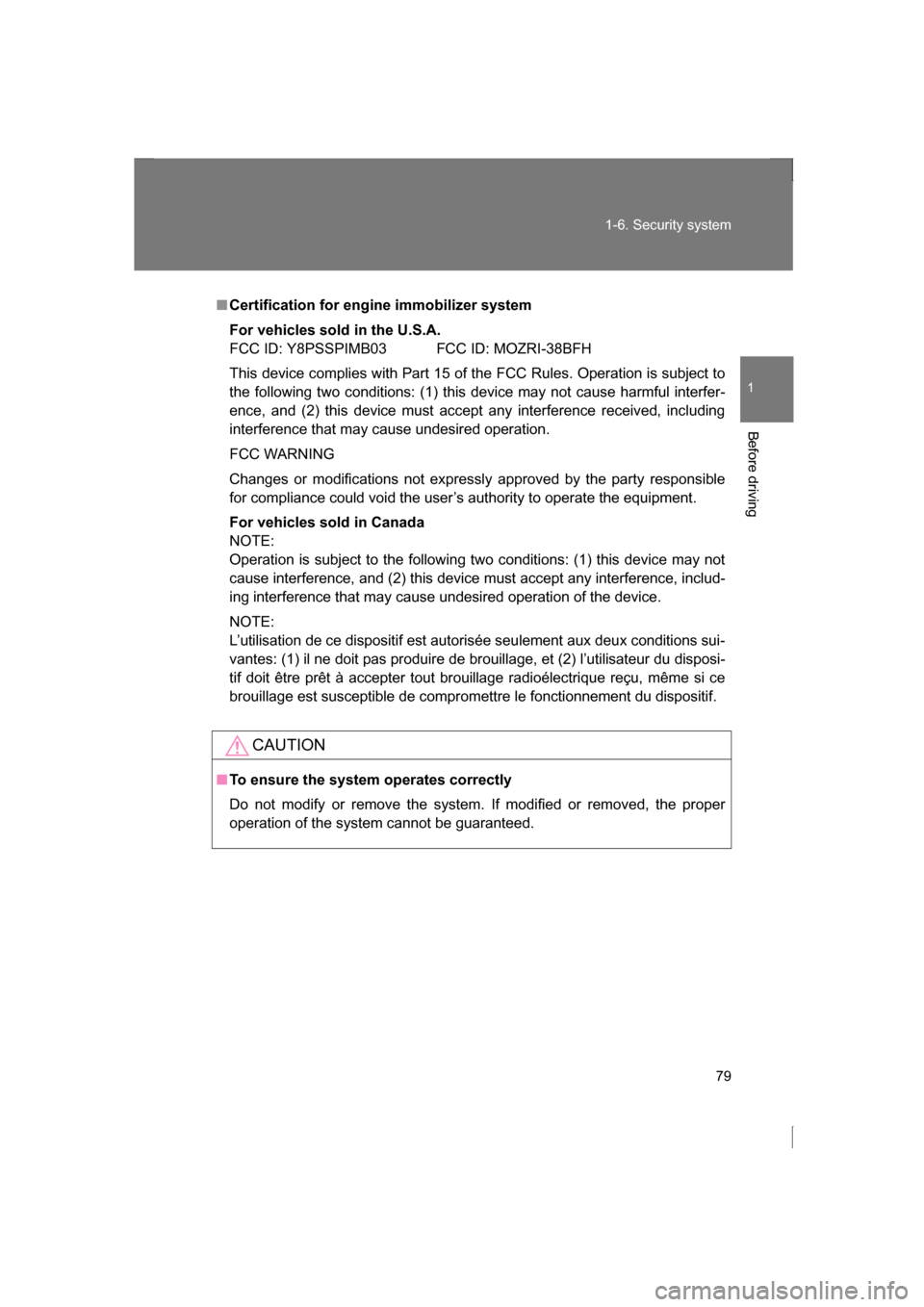 SUBARU BRZ 2013 1.G Manual PDF 79
1-6. Security system
1
Before driving
■Certification for engine immobilizer system
For vehicles sold in the U.S.A. 
FCC ID: Y8PSSPIMB03 FCC ID: MOZRI-38BFH 
This device complies with Part 15 of t