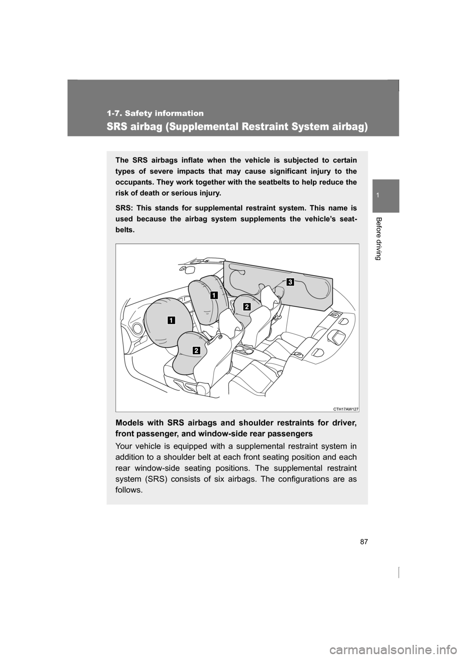SUBARU BRZ 2013 1.G Manual Online 87
1
1-7. Safety information
Before driving
SRS airbag (Supplemental Restraint System airbag)
The SRS airbags inflate when the vehicle is subjected to certain
types of severe impacts that may
cause SUBARU BRZ 2013 1.G Manual Online 87
1
1-7. Safety information
Before driving
SRS airbag (Supplemental Restraint System airbag)
The SRS airbags inflate when the vehicle is subjected to certain
types of severe impacts that may
cause