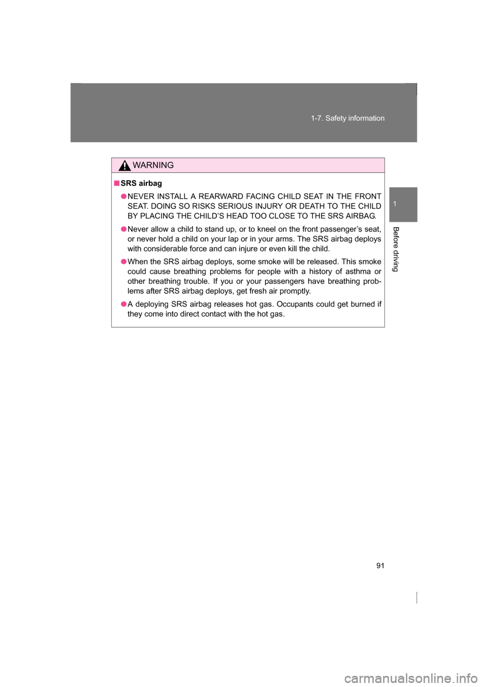 SUBARU BRZ 2013 1.G Owners Manual 91
1-7. Safety information
1
Before driving
WARNING
■SRS airbag
●NEVER INSTALL A REARWARD FACING CHILD SEAT IN THE FRONT 
SEAT. DOING SO RISKS SERIOUS INJURY OR DEATH TO THE CHILD
BY PLACING THE C
