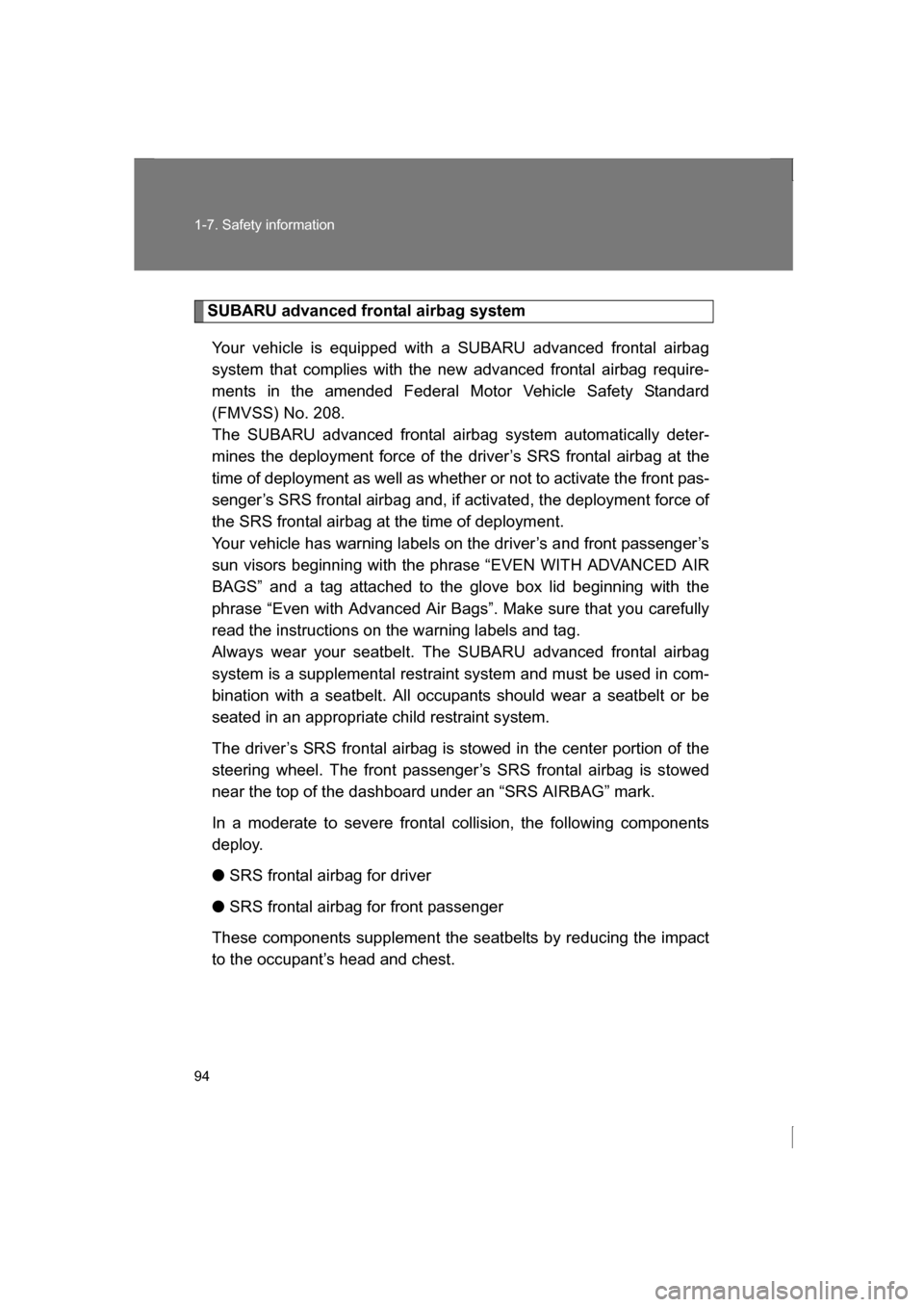 SUBARU BRZ 2013 1.G Owners Guide 94
1-7. Safety information
SUBARU advanced frontal airbag systemYour vehicle is equipped with a SUBARU advanced frontal airbag 
system that complies with the new advanced frontal airbag require- 
ment
