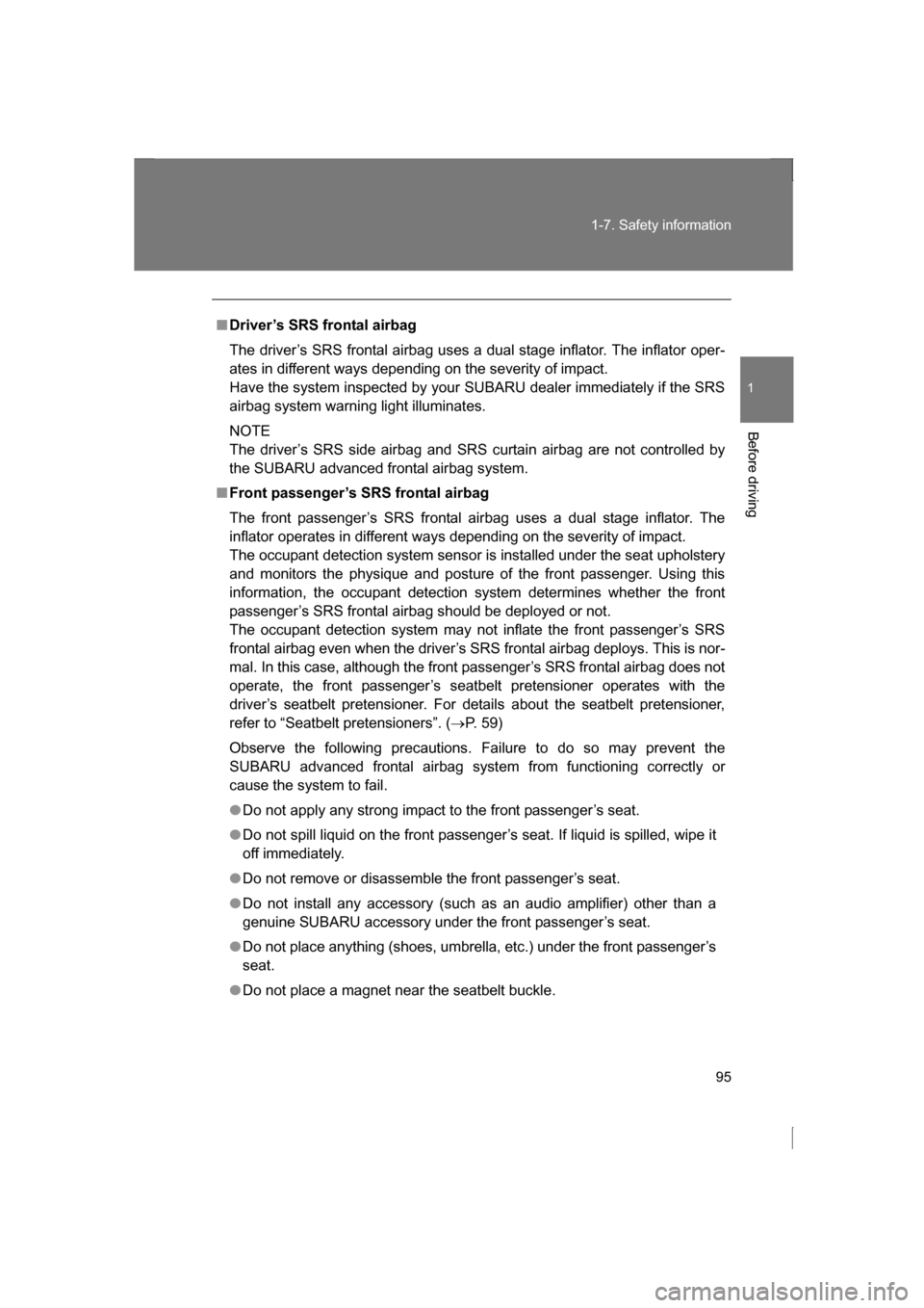 SUBARU BRZ 2013 1.G Owners Guide 95
1-7. Safety information
1
Before driving
■Driver’s SRS frontal airbag 
The driver’s SRS frontal airbag uses a dual stage inflator. The inflator oper- 
ates in different ways depending on the 