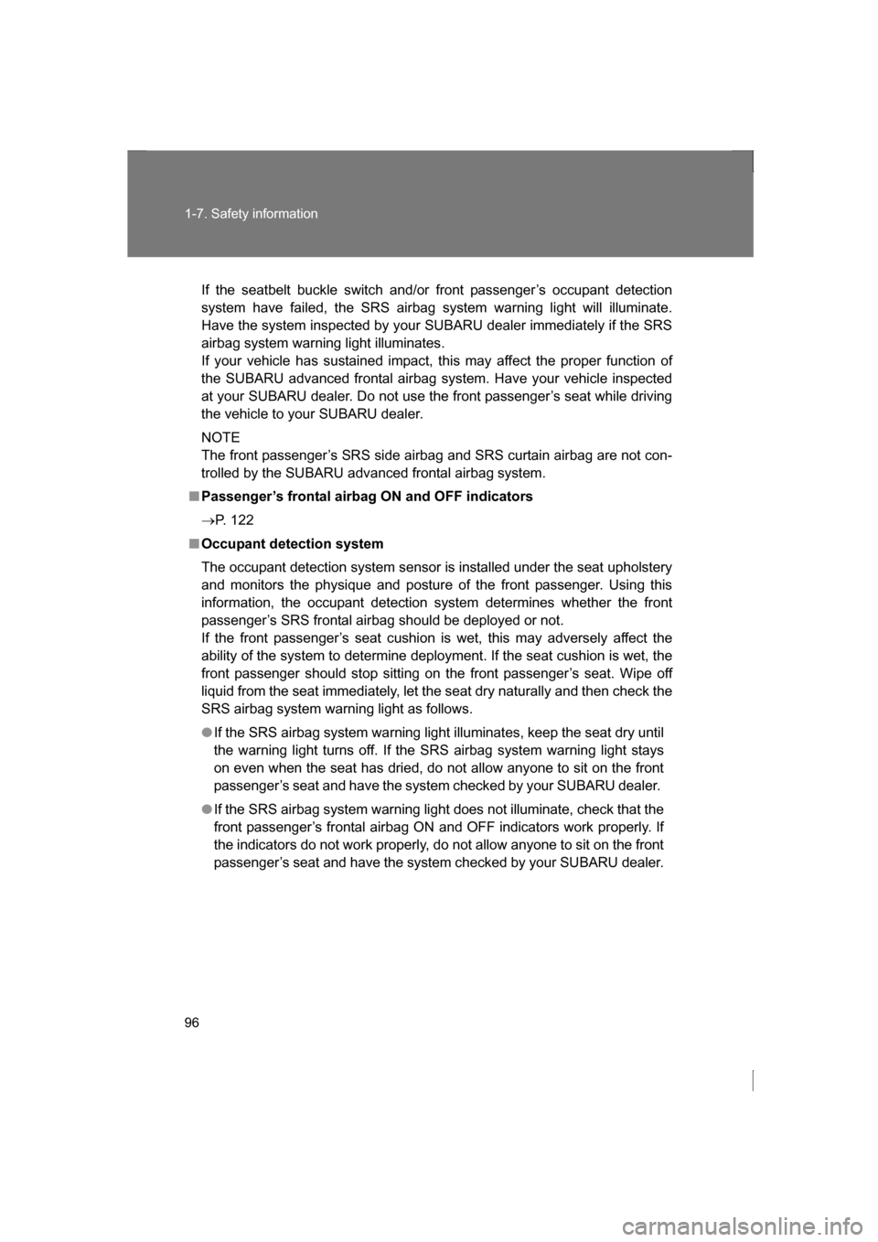 SUBARU BRZ 2013 1.G Owners Guide 96
1-7. Safety information
If the seatbelt buckle switch and/or front passenger’s occupant detection 
system have failed, the SRS airbag system warning light will illuminate.
Have the system inspect