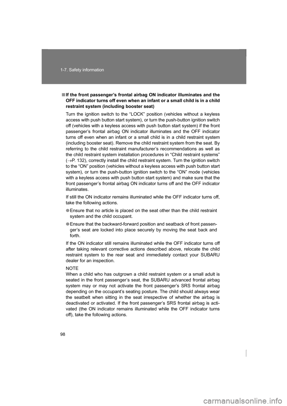 SUBARU BRZ 2013 1.G Owners Manual 98
1-7. Safety information
■If the front passenger’s frontal airbag ON indicator illuminates and the 
OFF indicator turns off even when an infant or a small child is in a child
restraint system (i