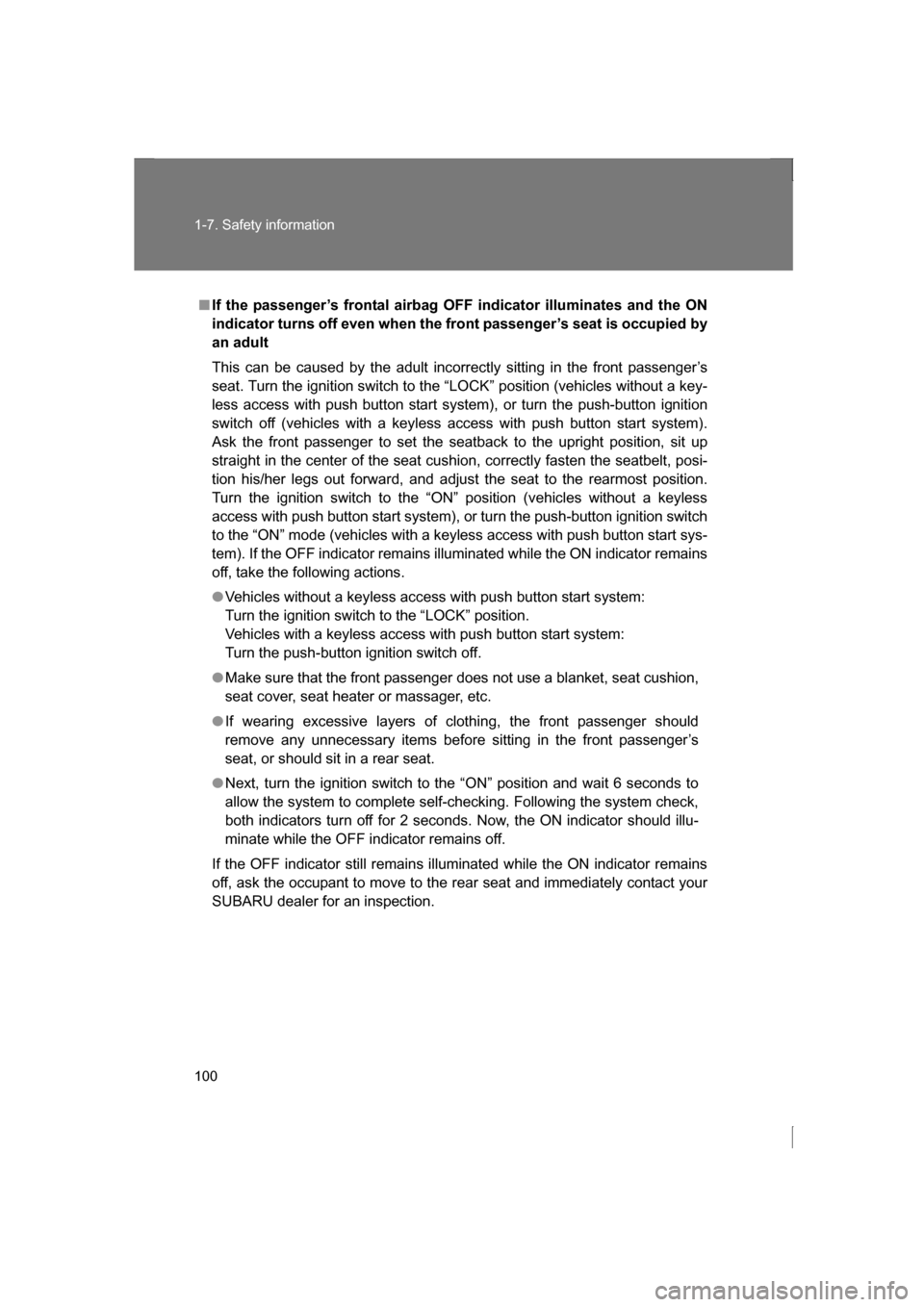 SUBARU BRZ 2013 1.G Owners Manual 100
1-7. Safety information
■If the passenger’s frontal airbag OFF indicator illuminates and the ON 
indicator turns off even when the front passenger’s seat is occupied by
an adult 
This can be