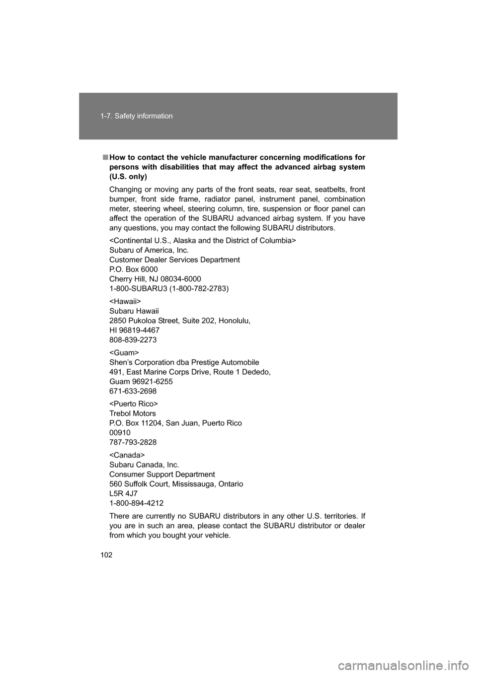 SUBARU BRZ 2014 1.G Owners Manual 102
1-7. Safety information
■How to contact the vehicle manufacturer concerning modifications for 
persons with disabilities that may affect the advanced airbag system
(U.S. only) 
Changing or movin