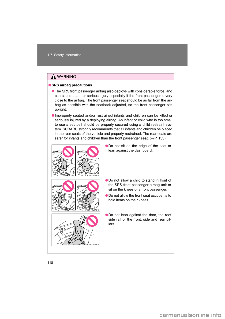 SUBARU BRZ 2014 1.G Owners Manual 118
1-7. Safety information
WARNING
■SRS airbag precautions
●The SRS front passenger airbag also deploys with considerable force, and
can cause death or serious injury especially if the front pass