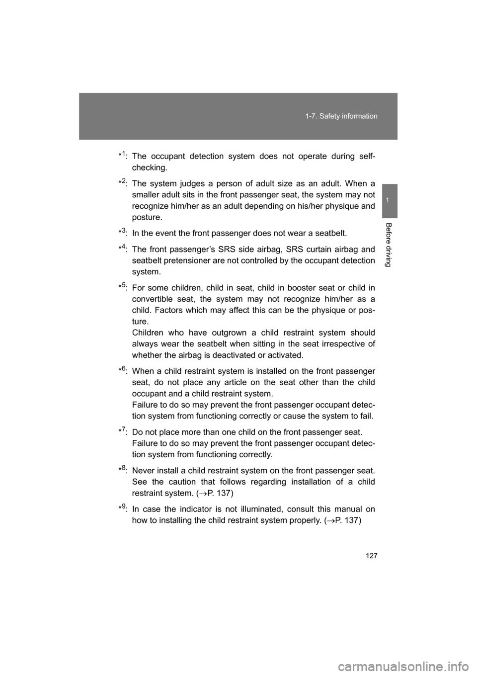 SUBARU BRZ 2014 1.G Owners Manual 127
1-7. Safety information
1
Before driving
*1
: The occupant detection system does not operate during self-
checking.
* 2
: The system judges a person of adult size as an adult. When a
smaller adult