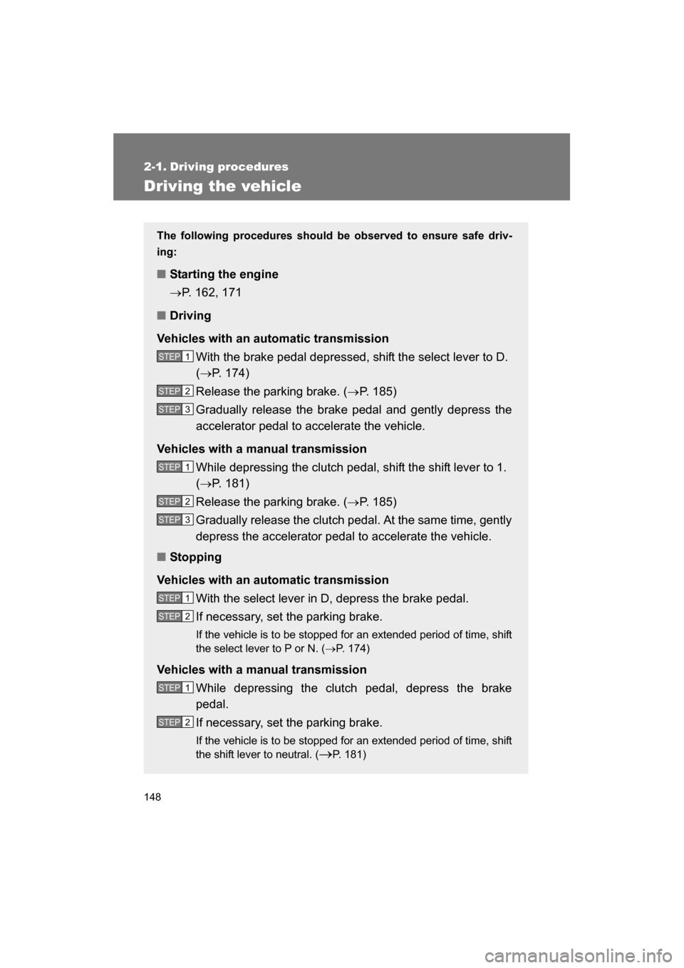 SUBARU BRZ 2014 1.G Owners Manual 148
2-1. Driving procedures 
Driving the vehicle
The following procedures should be observed to ensure safe driv- 
ing:
■Starting the engine 
→P. 162, 171
■Driving
Vehicles with an automatic tra