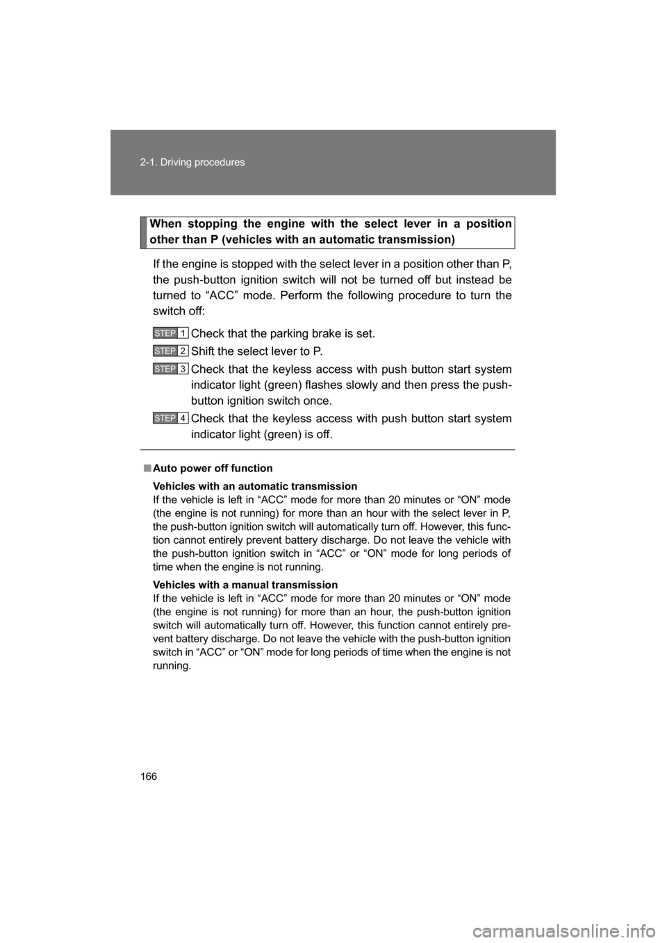 SUBARU BRZ 2014 1.G Owners Manual 166
2-1. Driving procedures
When stopping the engine with the select lever in a position 
other than P (vehicles with an automatic transmission)If the engine is stopped with the select lever in a posi