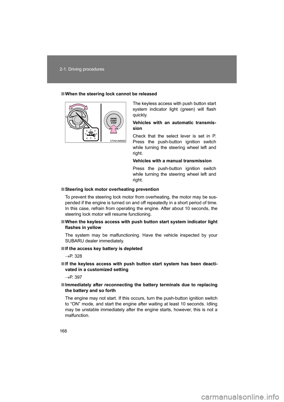 SUBARU BRZ 2014 1.G Service Manual 168
2-1. Driving procedures
■When the steering lock cannot be released
■Steering lock motor overheating prevention 
To prevent the steering lock motor from overheating, the motor may be sus- 
pend