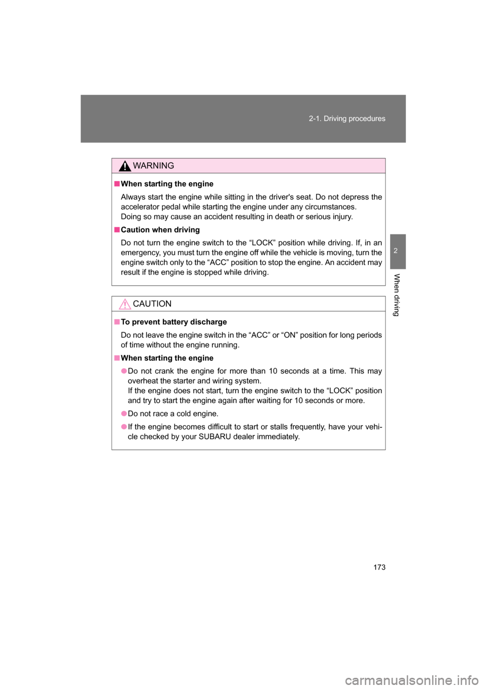 SUBARU BRZ 2014 1.G User Guide 173
2-1. Driving procedures
2
When driving
WARNING
■When starting the engine 
Always start the engine while sitting in the drivers seat. Do not depress the 
accelerator pedal while starting the eng