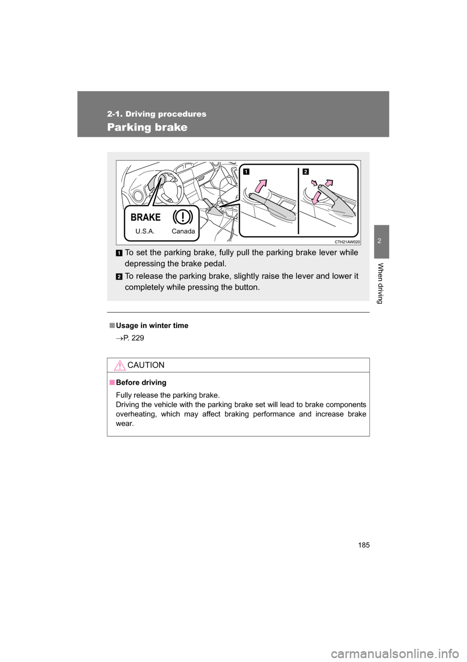 SUBARU BRZ 2014 1.G Owners Manual 185
2-1. Driving procedures
2
When driving
Parking brake
■Usage in winter time 
→P. 229
CAUTION
■Before driving 
Fully release the parking brake.  
Driving the vehicle with the parking brake set