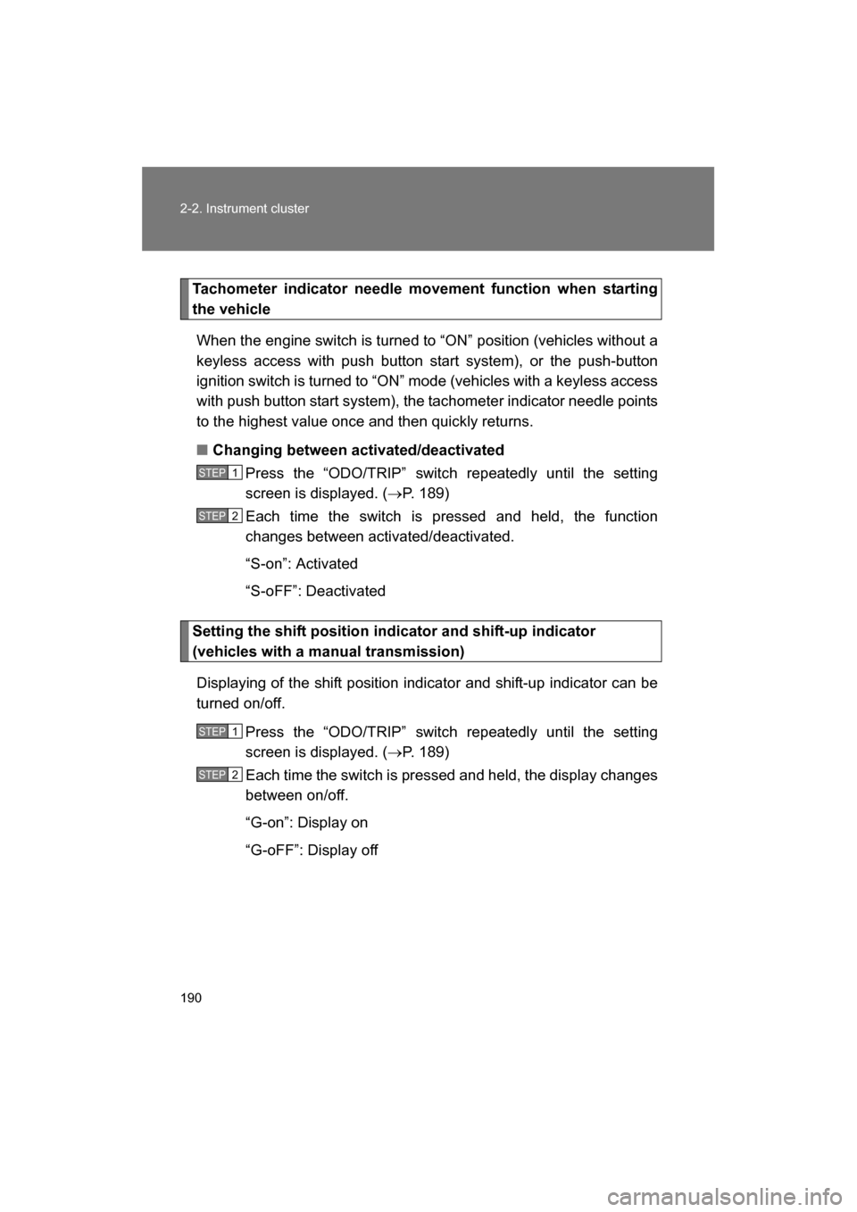 SUBARU BRZ 2014 1.G Owners Manual 190
2-2. Instrument cluster
Tachometer indicator needle movement function when starting 
the vehicleWhen the engine switch is turned to “ON” position (vehicles without a
keyless access with push b