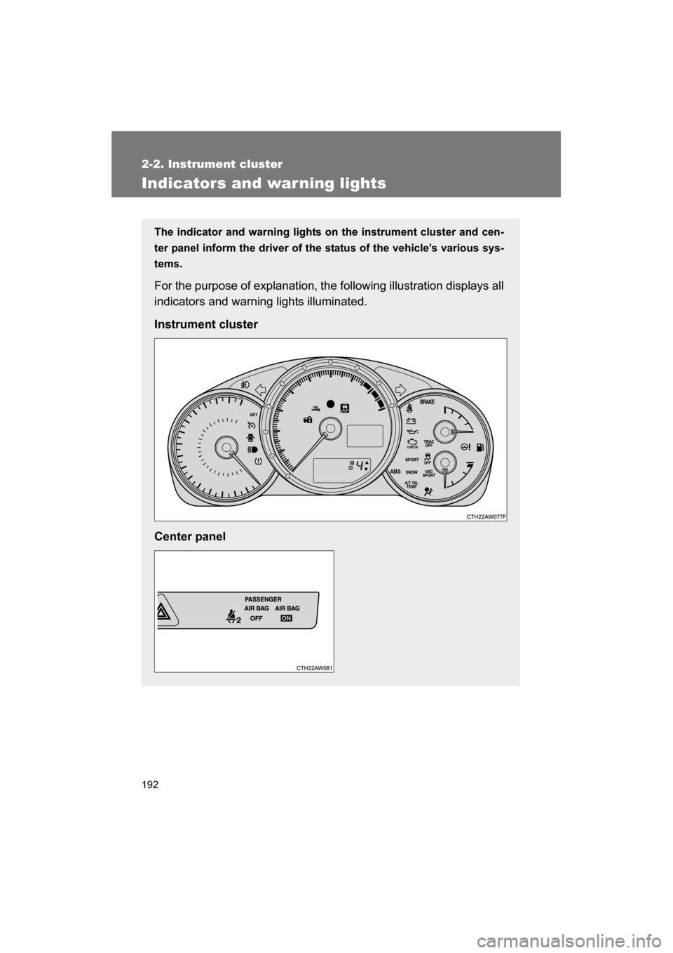 SUBARU BRZ 2014 1.G Owners Manual 192
2-2. Instrument cluster
Indicators and war ning lights
The indicator and warning lights on the instrument cluster and cen-
ter panel inform the driver of the status of the vehicle’s various sys-