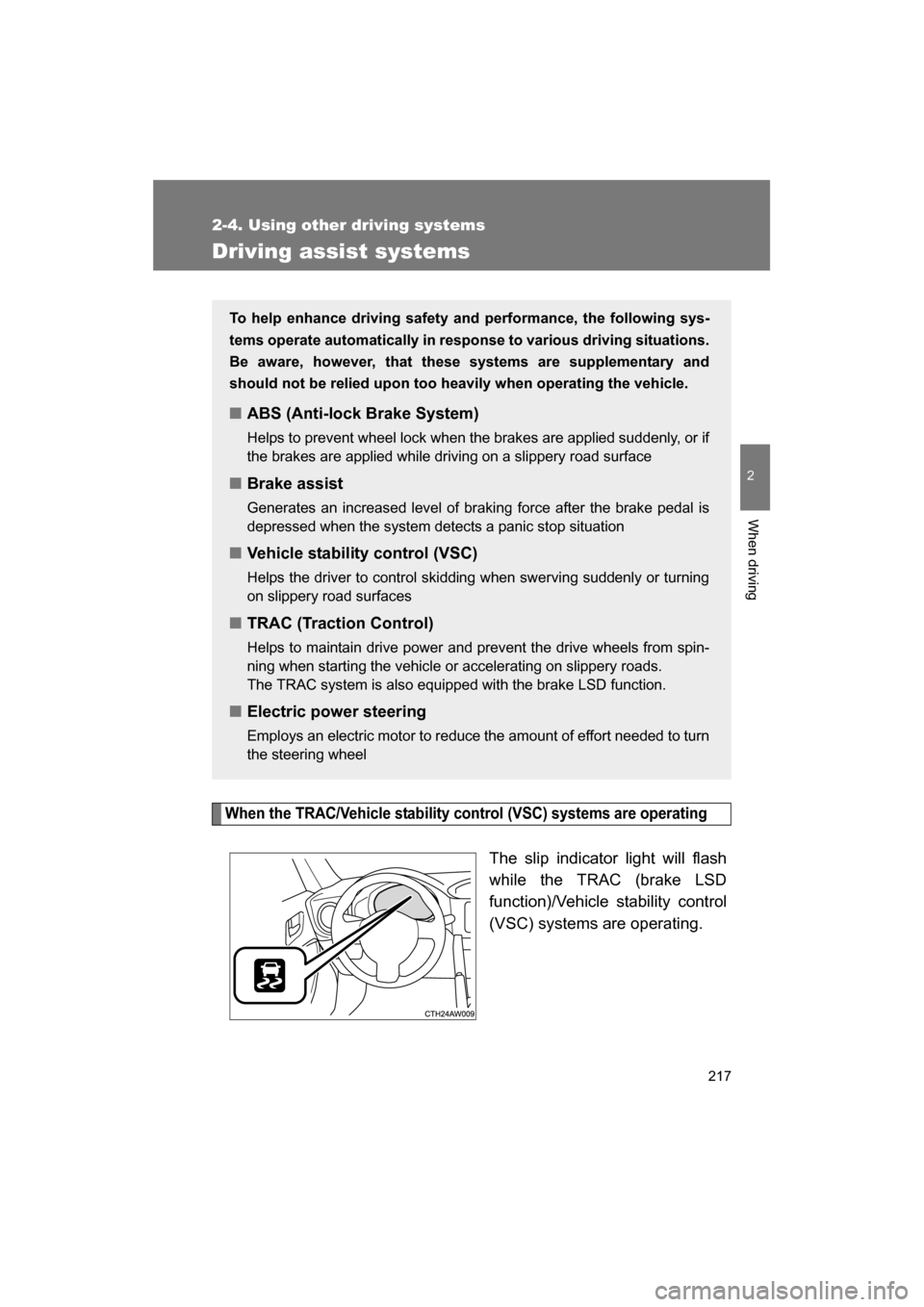 SUBARU BRZ 2014 1.G Owners Manual 217
2-4. Using other driving systems
2
When driving
Driving assist systems
When the TRAC/Vehicle stability control (VSC) systems are operating
The slip indicator light will flash 
while the TRAC (brak