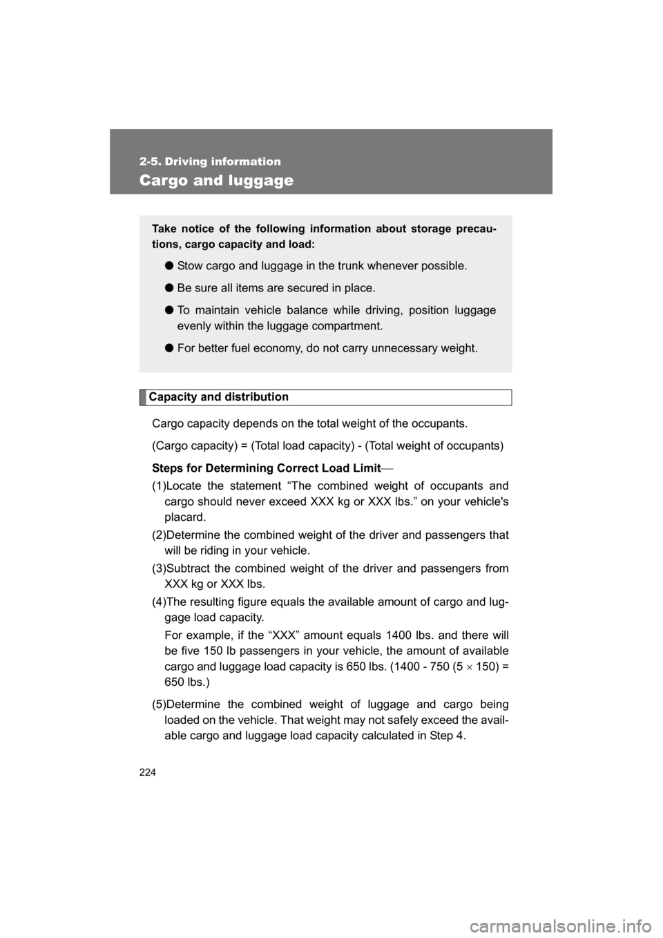 SUBARU BRZ 2014 1.G Owners Manual 224
2-5. Driving information 
Cargo and luggage
Capacity and distributionCargo capacity depends on the total weight of the occupants.  
(Cargo capacity) = (Total load capacity) - (Total weight of occu