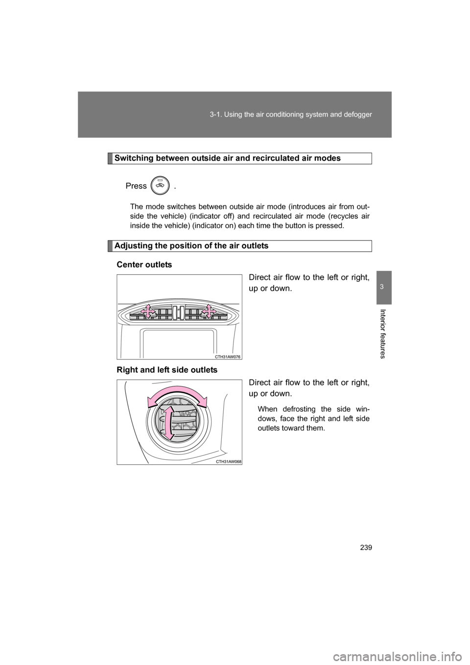 SUBARU BRZ 2014 1.G Owners Manual 239
3-1. Using the air conditioning system and defogger
3
Interior features
Switching between outside air and recirculated air modesPress   .
The mode switches between outside air mode (introduces air