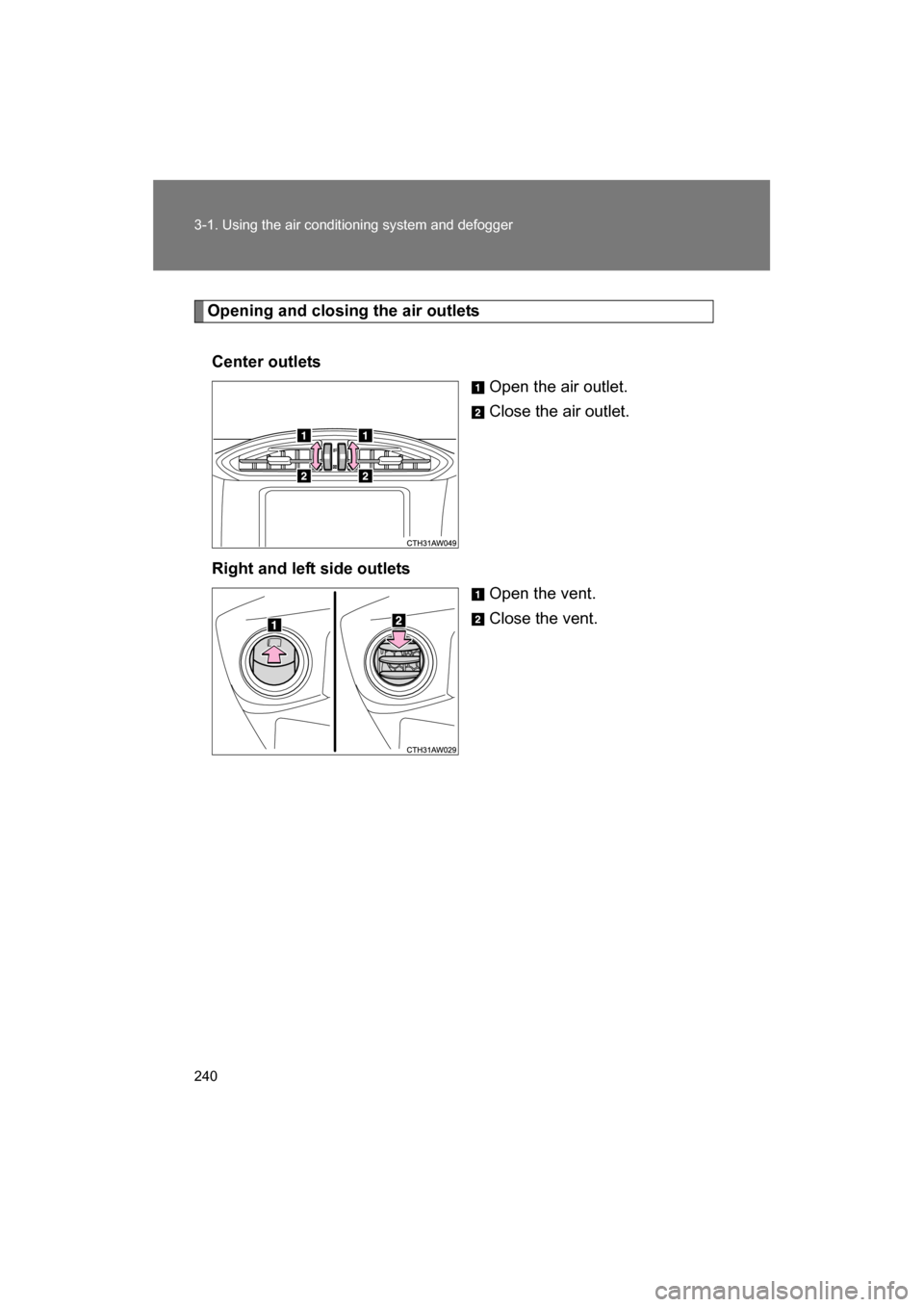 SUBARU BRZ 2014 1.G Owners Manual 240
3-1. Using the air conditioning system and defogger
Opening and closing the air outletsCenter outlets Open the air outlet. 
Close the air outlet.
Right and left side outlets Open the vent. 
Close 
