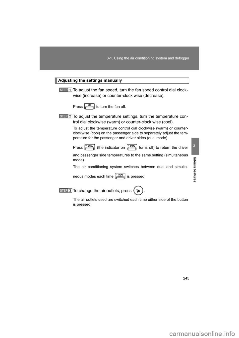 SUBARU BRZ 2014 1.G Owners Manual 245
3-1. Using the air conditioning system and defogger
3
Interior features
Adjusting the settings manuallyTo adjust the fan speed, turn the fan speed control dial clock- 
wise (increase) or counter-c