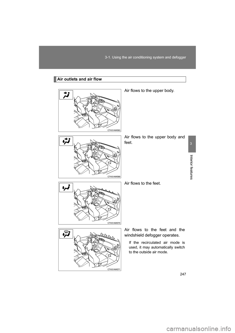 SUBARU BRZ 2014 1.G Owners Manual 247
3-1. Using the air conditioning system and defogger
3
Interior features
Air outlets and air flowAir flows to the upper body. 
Air flows to the upper body and 
feet. 
Air flows to the feet. 
Air fl