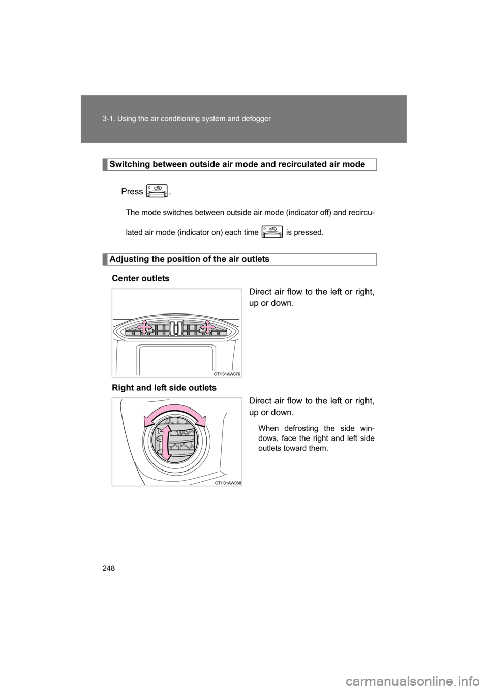 SUBARU BRZ 2014 1.G Owners Manual 248
3-1. Using the air conditioning system and defogger
Switching between outside air mode and recirculated air modePress .The mode switches between outside air mode (indicator off) and recircu- 
late