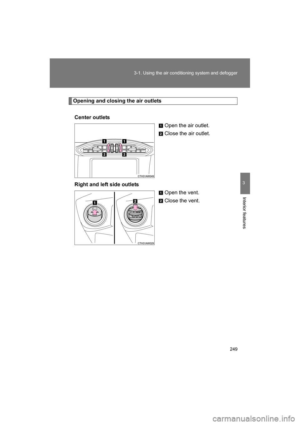 SUBARU BRZ 2014 1.G Owners Manual 249
3-1. Using the air conditioning system and defogger
3
Interior features
Opening and closing the air outletsCenter outlets Open the air outlet. 
Close the air outlet.
Right and left side outlets Op