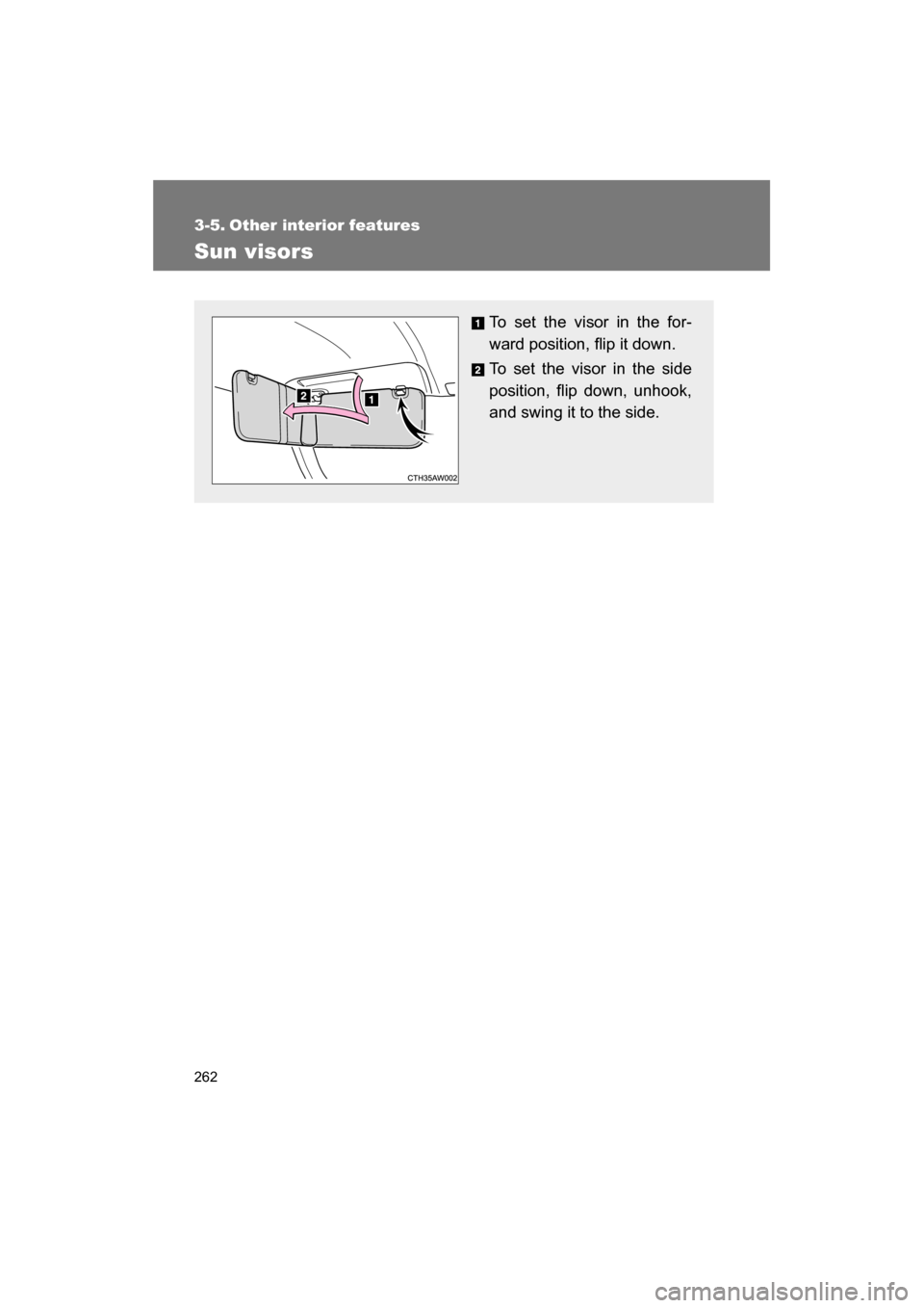SUBARU BRZ 2014 1.G Owners Manual 262
3-5. Other interior features 
Sun visors
To set the visor in the for- 
ward position, flip it down. 
To set the visor in the side 
position, flip down, unhook,
and swing it to the side. 