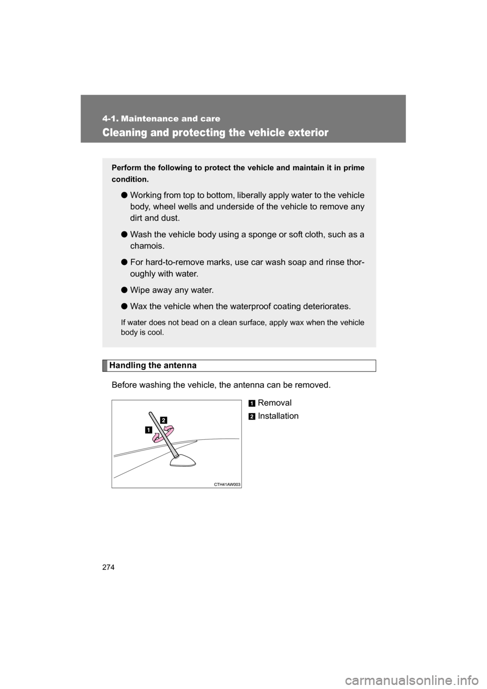 SUBARU BRZ 2014 1.G Owners Manual 274
4-1. Maintenance and care
Cleaning and protecting the vehicle exterior
Handling the antennaBefore washing the vehicle, the antenna can be removed. Removal 
Installation
Perform the following to pr