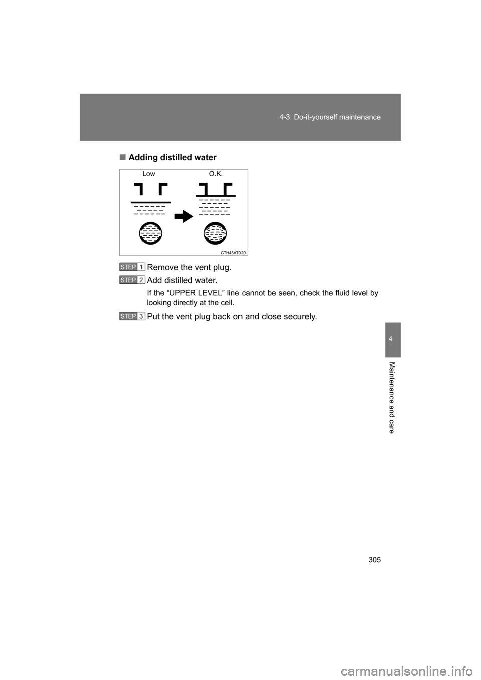SUBARU BRZ 2014 1.G Owners Manual 305
4-3. Do-it-yourself maintenance
4
Maintenance and care
■Adding distilled waterRemove the vent plug.
Add distilled water.
If the “UPPER LEVEL” line cannot be seen, check the fluid level by SUBARU BRZ 2014 1.G Owners Manual 305
4-3. Do-it-yourself maintenance
4
Maintenance and care
■Adding distilled waterRemove the vent plug.
Add distilled water.
If the “UPPER LEVEL” line cannot be seen, check the fluid level by