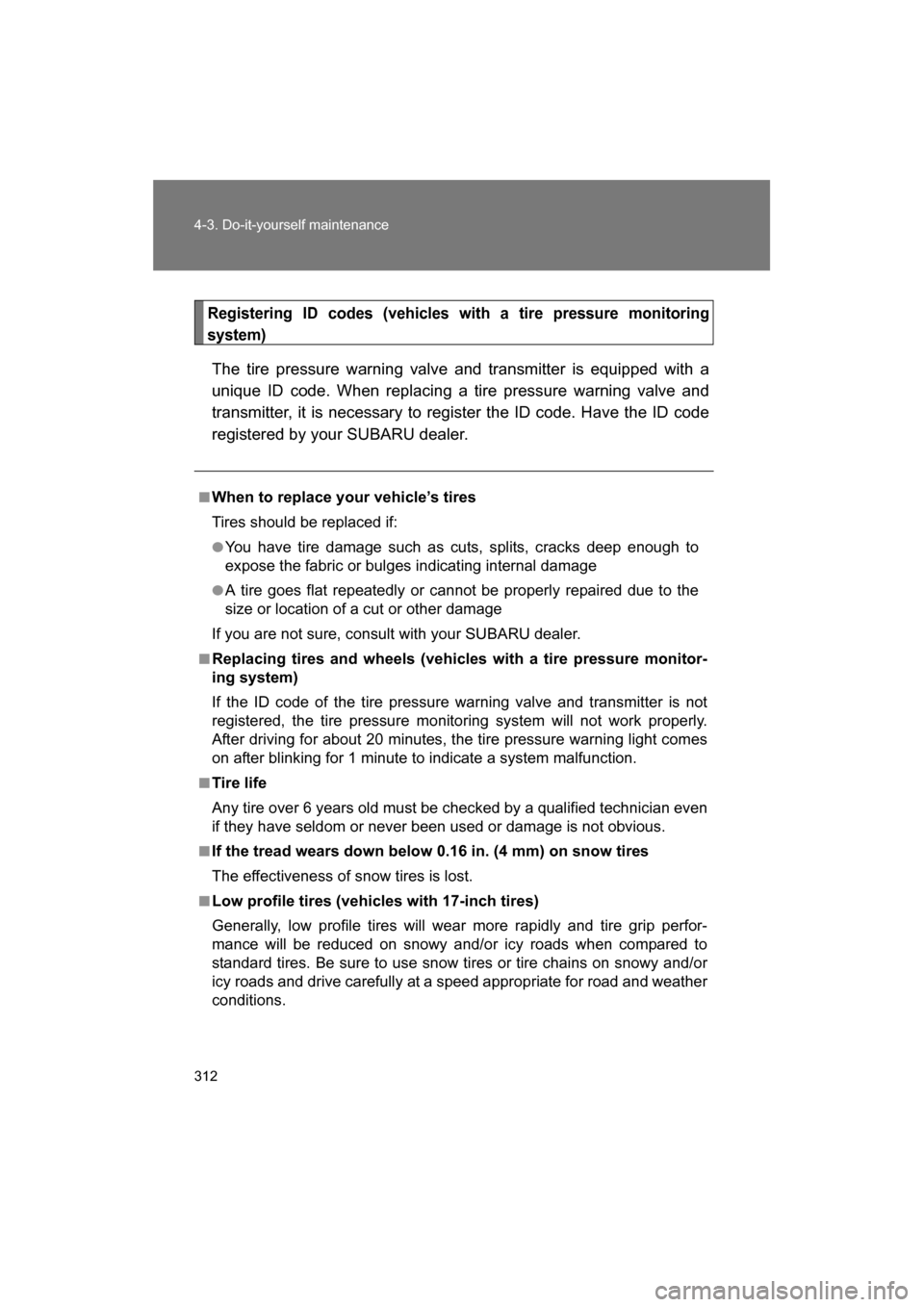 SUBARU BRZ 2014 1.G Owners Manual 312
4-3. Do-it-yourself maintenance
Registering ID codes (vehicles with a tire pressure monitoring 
system)
The tire pressure warning valve and transmitter is equipped with a
unique ID code. When repl