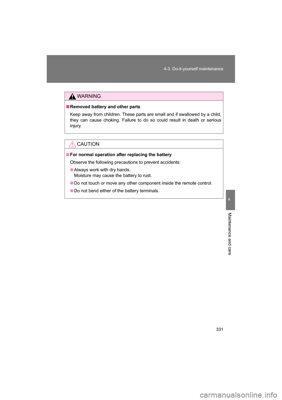 SUBARU BRZ 2014 1.G Owners Manual 331
4-3. Do-it-yourself maintenance
4
Maintenance and care
WARNING
■Removed battery and other parts 
Keep away from children. These parts are small and if swallowed by a child, 
they can cause choki