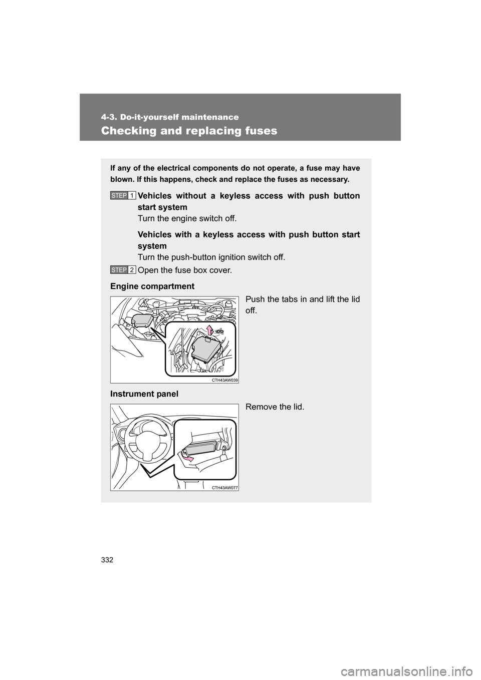 SUBARU BRZ 2014 1.G Owners Manual 332
4-3. Do-it-yourself maintenance
Checking and replacing fuses
If any of the electrical components do not operate, a fuse may have 
blown. If this happens, check and replace the fuses as necessary.V