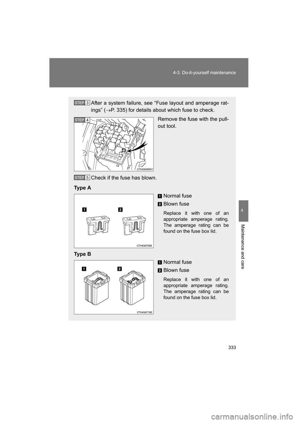 SUBARU BRZ 2014 1.G Owners Manual 333
4-3. Do-it-yourself maintenance
4
Maintenance and care
After a system failure, see “Fuse layout and amperage rat- 
ings” (→P. 335) for details about which fuse to check.
Remove the fuse with