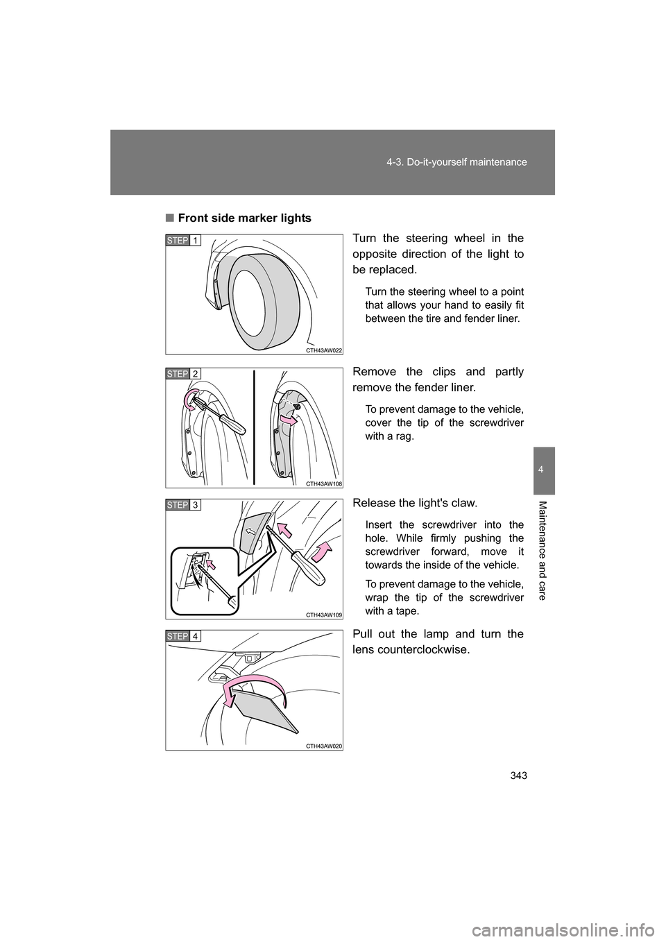 SUBARU BRZ 2014 1.G Owners Manual 343
4-3. Do-it-yourself maintenance
4
Maintenance and care
■Front side marker lightsTurn the steering wheel in the 
opposite direction of the light to
be replaced.
Turn the steering wheel to a point