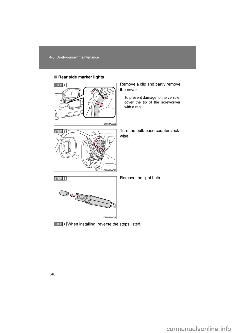 SUBARU BRZ 2014 1.G User Guide 346
4-3. Do-it-yourself maintenance
■Rear side marker lightsRemove a clip and partly remove 
the cover.
To prevent damage to the vehicle, 
cover the tip of the screwdriverwith a rag.
Turn the bulb b