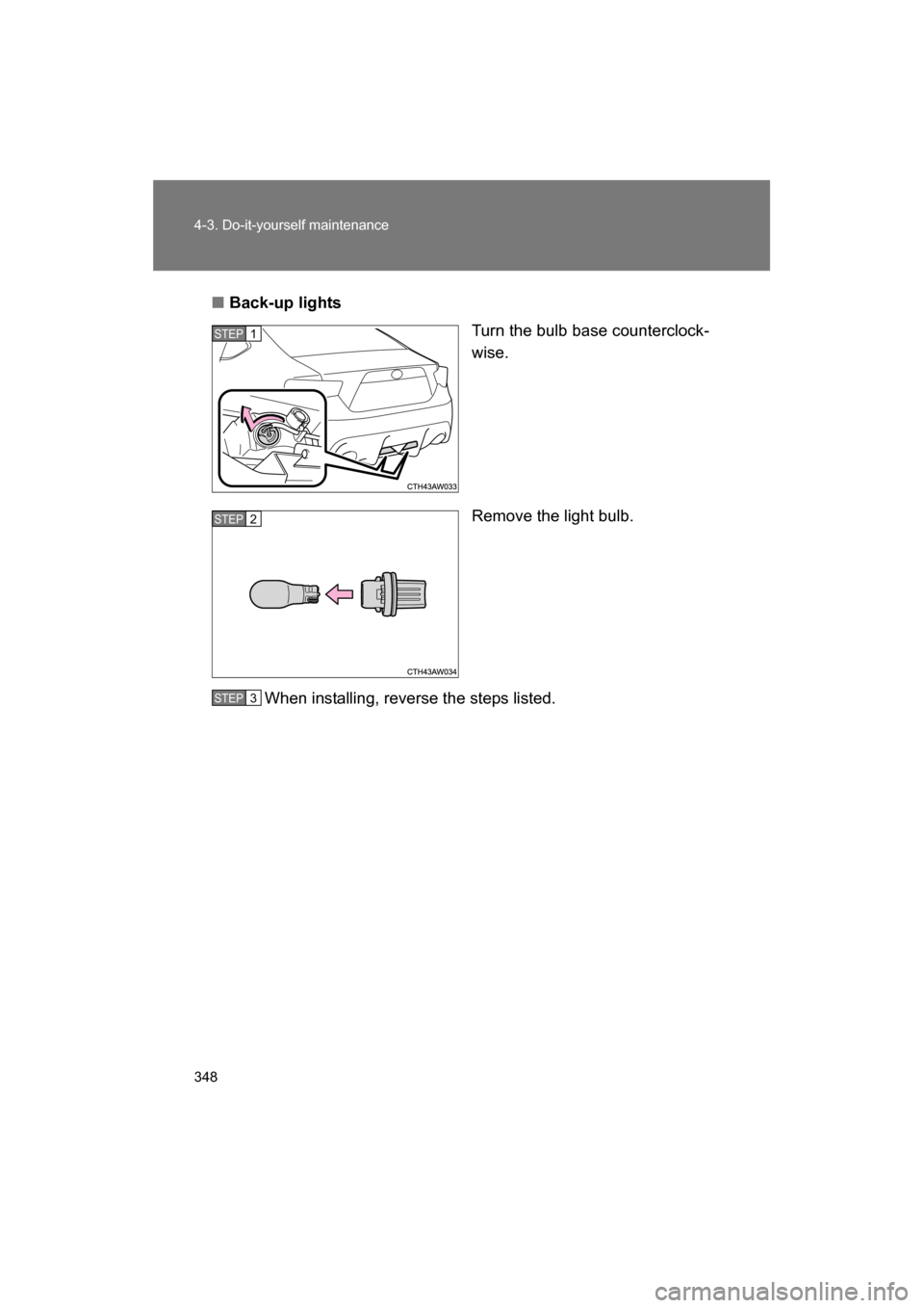 SUBARU BRZ 2014 1.G Owners Manual 348
4-3. Do-it-yourself maintenance
■Back-up lightsTurn the bulb base counterclock- 
wise. 
Remove the light bulb.
When installing, reverse the steps listed.
STEP 1 
STEP 3 STEP 2 
STEP 3  