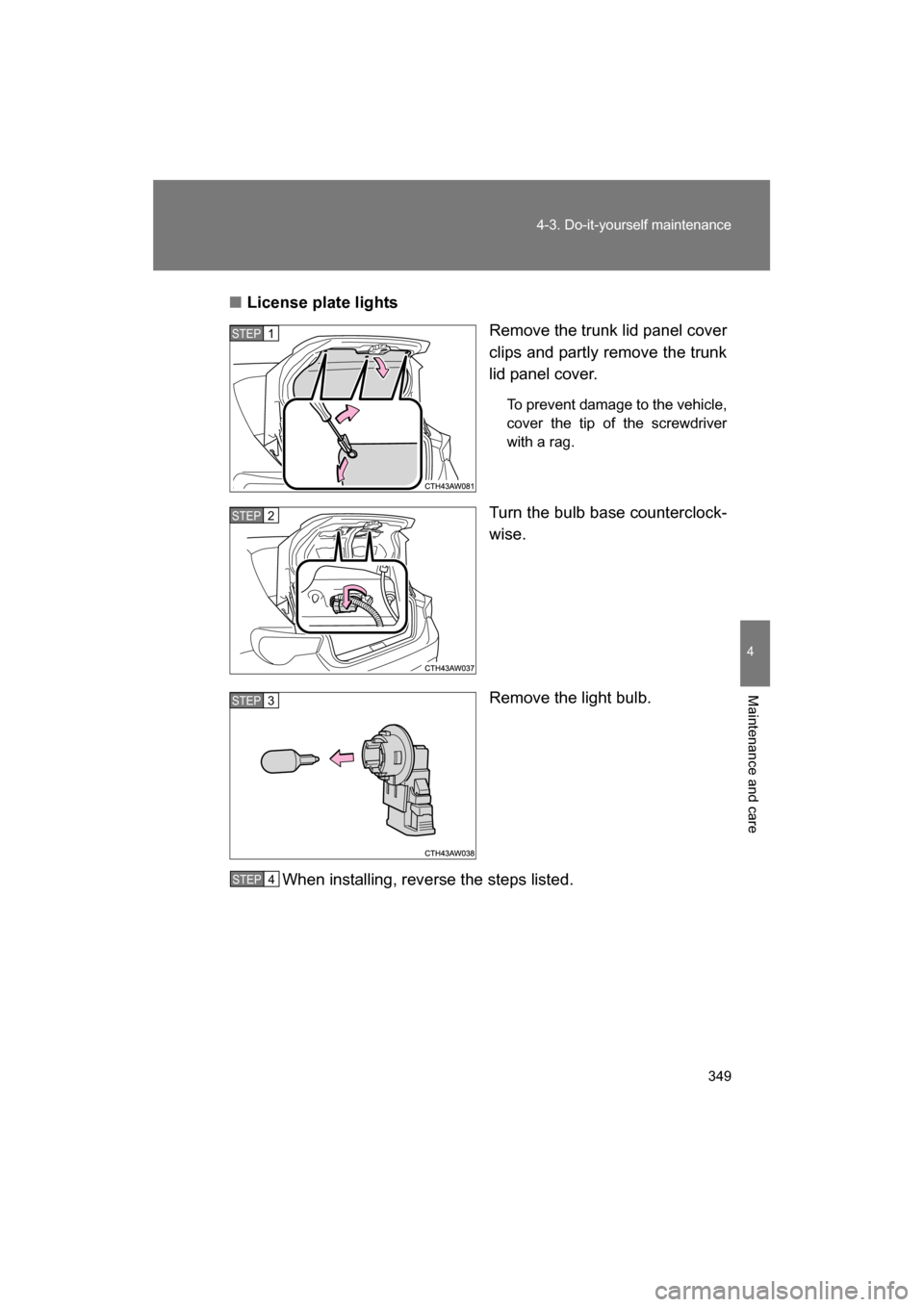 SUBARU BRZ 2014 1.G Owners Manual 349
4-3. Do-it-yourself maintenance
4
Maintenance and care
■License plate lightsRemove the trunk lid panel cover 
clips and partly remove the trunk
lid panel cover.
To prevent damage to the vehicle,