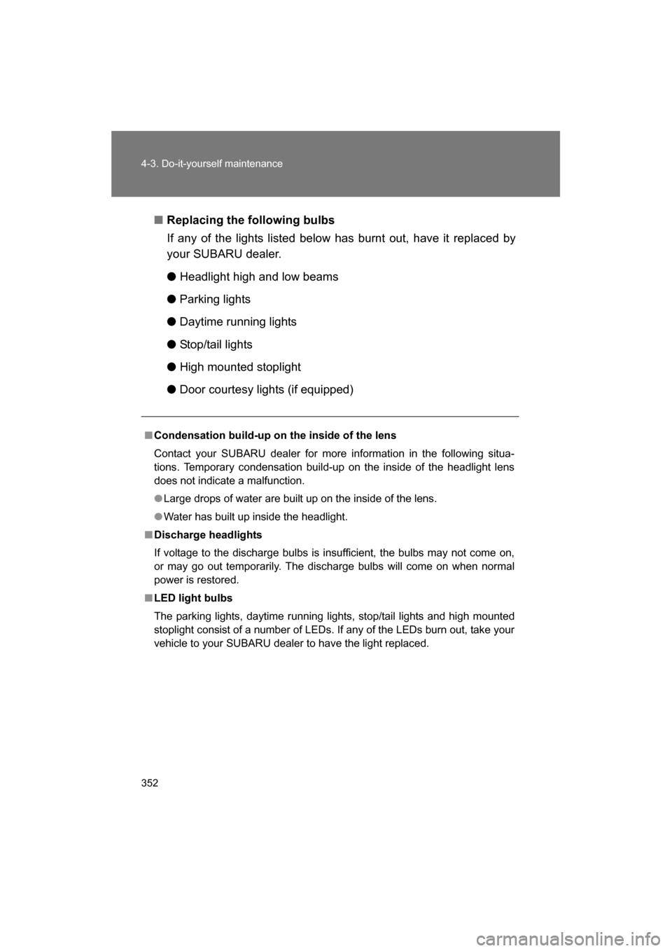 SUBARU BRZ 2014 1.G Owners Manual 352
4-3. Do-it-yourself maintenance
■Replacing the following bulbs
If any of the lights listed below has burnt out, have it replaced by
your SUBARU dealer. ●Headlight high and low beams
● Park SUBARU BRZ 2014 1.G Owners Manual 352
4-3. Do-it-yourself maintenance
■Replacing the following bulbs
If any of the lights listed below has burnt out, have it replaced by
your SUBARU dealer. ●Headlight high and low beams
● Park