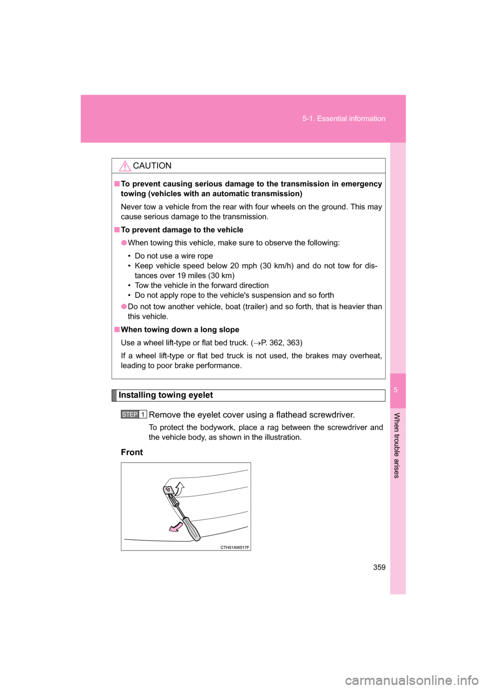 SUBARU BRZ 2014 1.G Owners Manual 5
When trouble arises
359
5-1. Essential information
Installing towing eyeletRemove the eyelet cover using a flathead screwdriver.  
To protect the bodywork, place a rag between the screwdriver and 
t