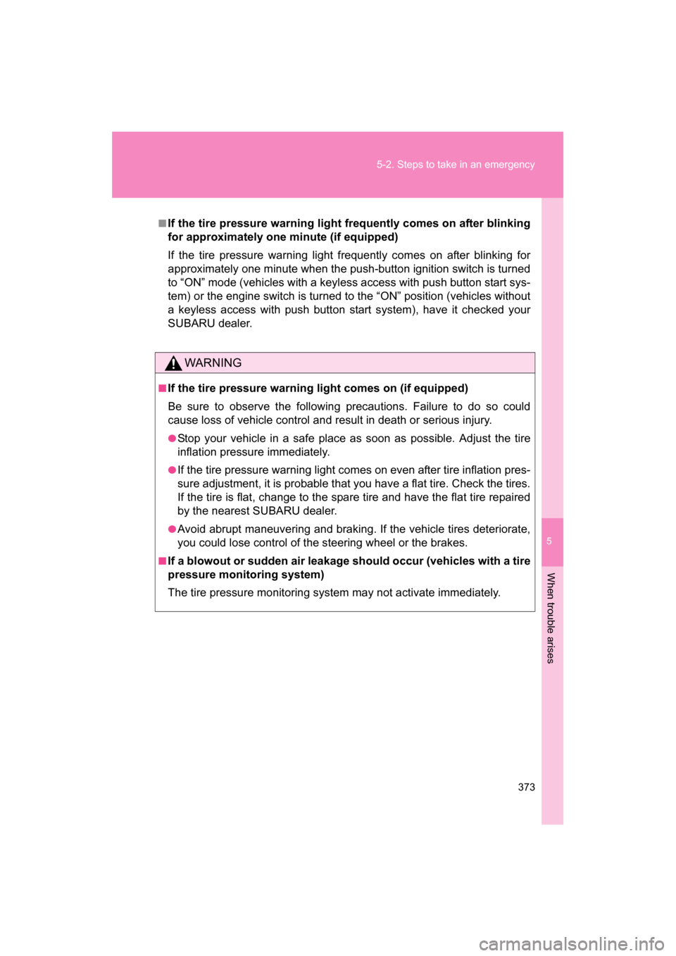 SUBARU BRZ 2014 1.G Owners Manual 5
When trouble arises
373
5-2. Steps to take in an emergency
■If the tire pressure warning light frequently comes on after blinking 
for approximately one minute (if equipped) 
If the tire pressure 