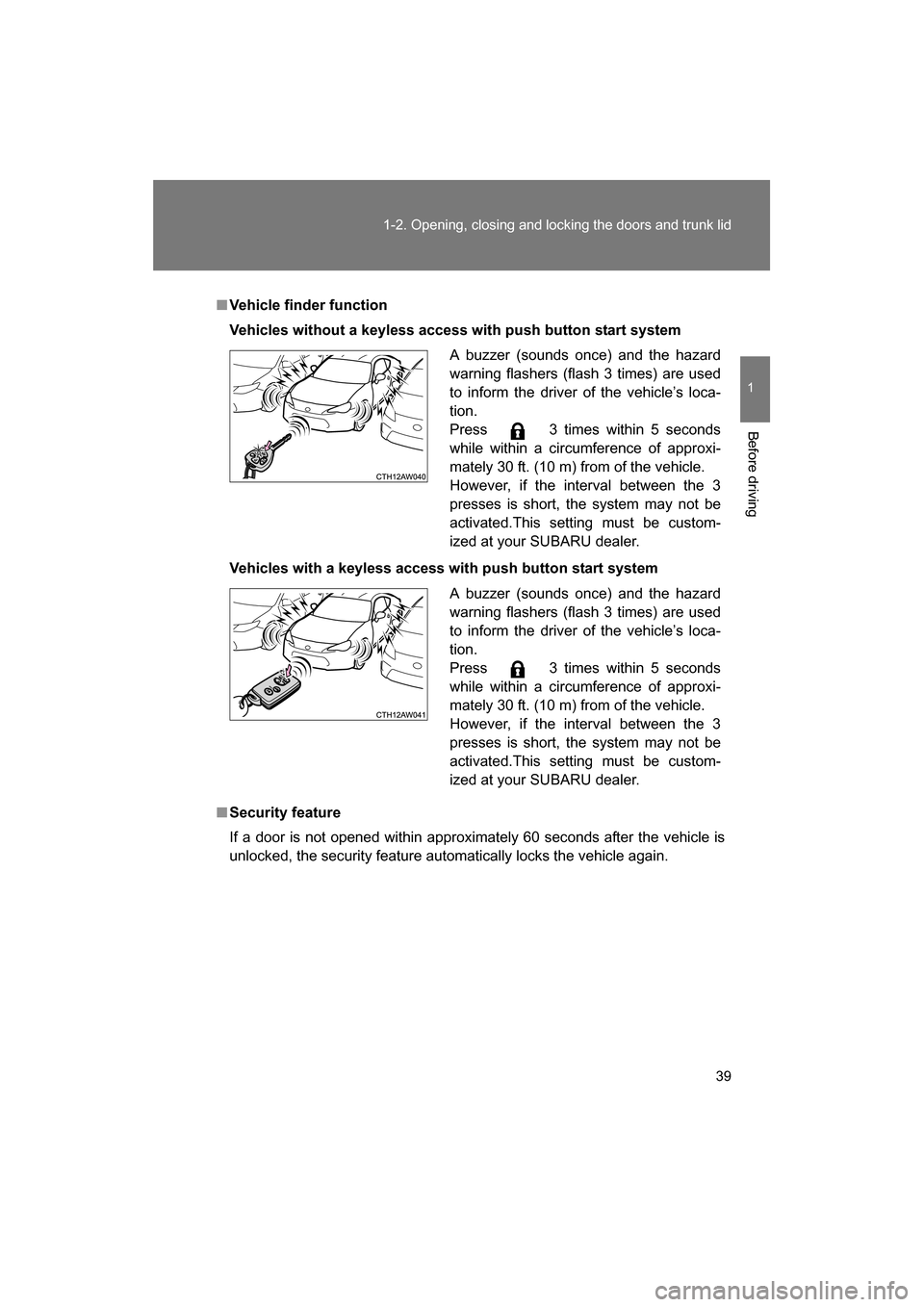 SUBARU BRZ 2014 1.G Owners Guide 39
1-2. Opening, closing and locking the doors and trunk lid
1
Before driving
■Vehicle finder function 
Vehicles without a keyless access with push button start system 
Vehicles with a keyless acces