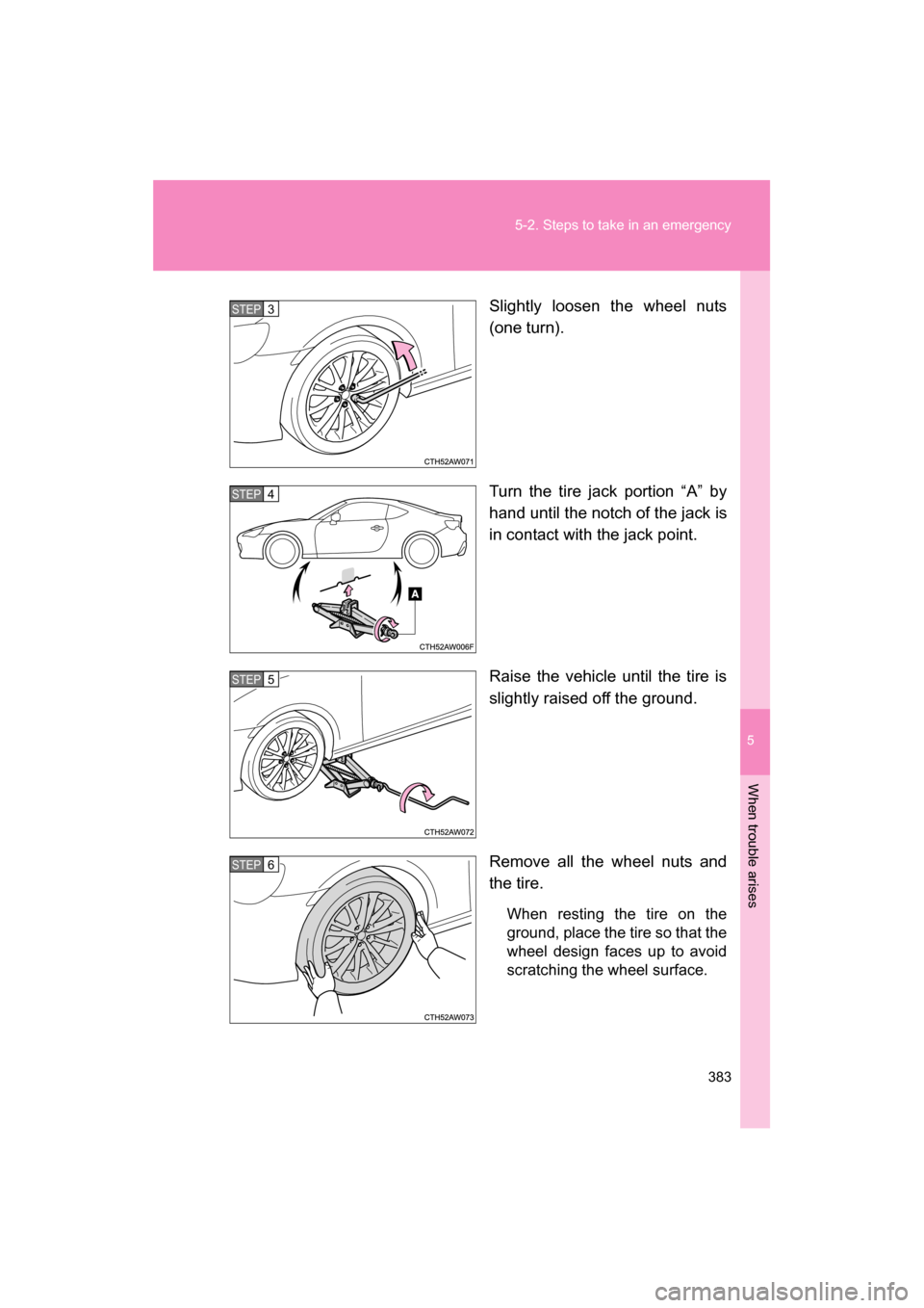 SUBARU BRZ 2014 1.G Owners Manual 5
When trouble arises
383
5-2. Steps to take in an emergency
Slightly loosen the wheel nuts
(one turn).
Turn the tire jack portion “A” by
hand until the notch of the jack is
in contact with th SUBARU BRZ 2014 1.G Owners Manual 5
When trouble arises
383
5-2. Steps to take in an emergency
Slightly loosen the wheel nuts
(one turn).
Turn the tire jack portion “A” by
hand until the notch of the jack is
in contact with th