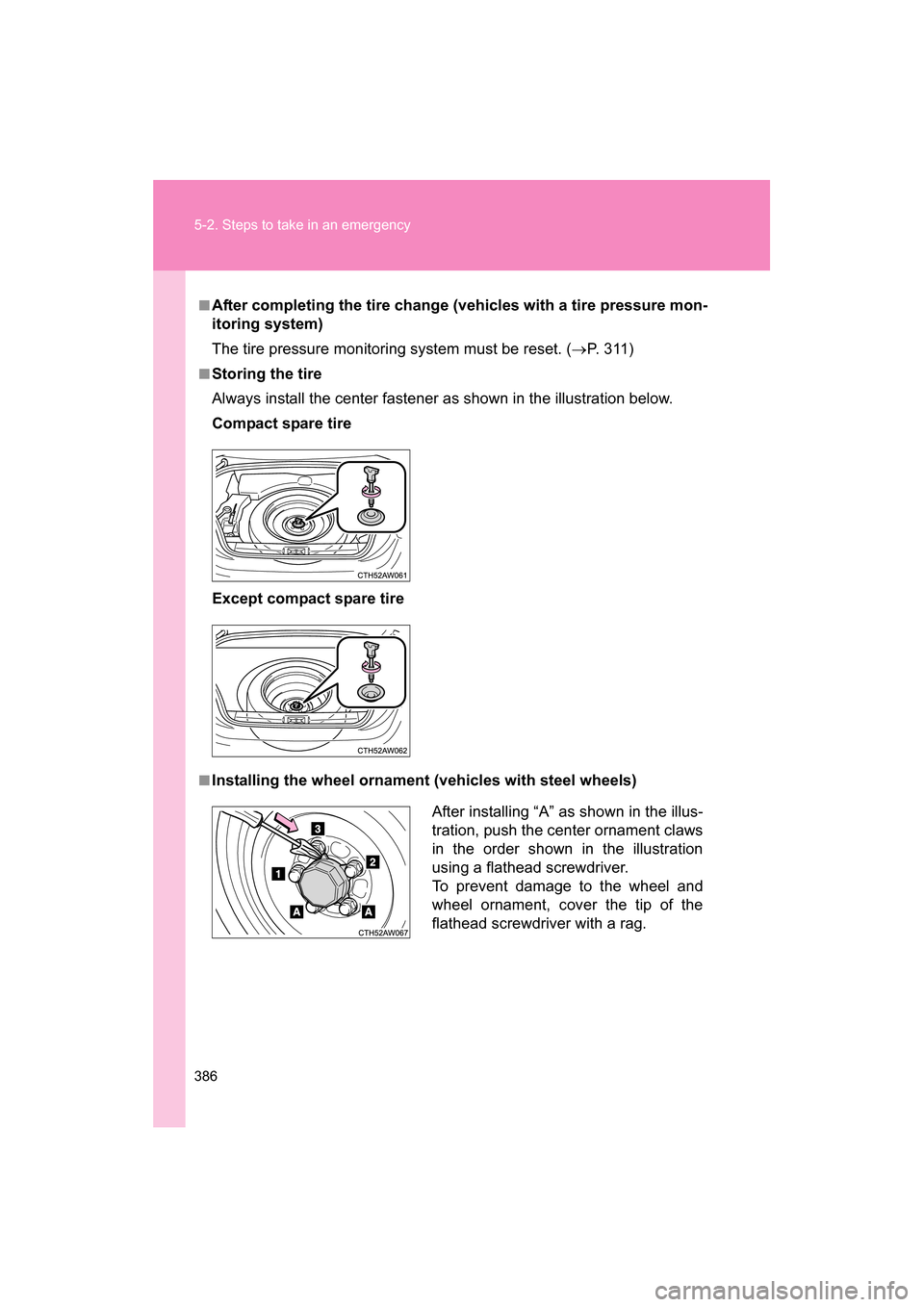 SUBARU BRZ 2014 1.G Owners Manual 386
5-2. Steps to take in an emergency
■After completing the tire change (vehicles with a tire pressure mon- 
itoring system) 
The tire pressure monitoring system must be reset. (→P.  3 1 1 )
■S